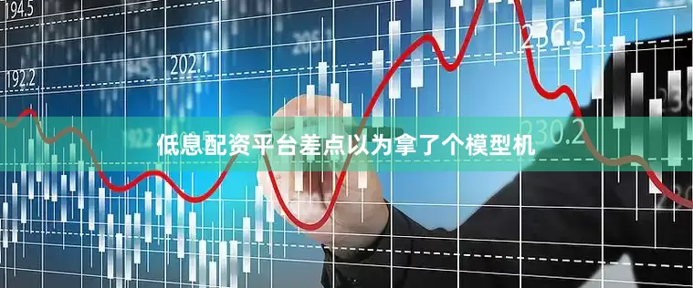 低息配资平台差点以为拿了个模型机