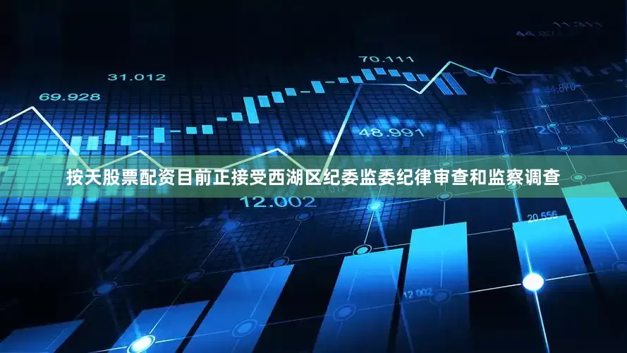按天股票配资目前正接受西湖区纪委监委纪律审查和监察调查